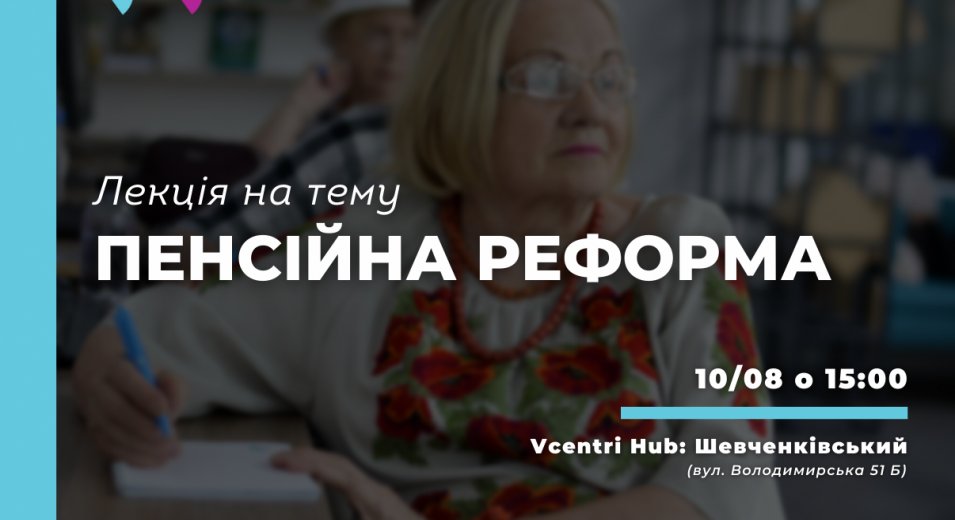 Лекція на тему: «Пенсійна реформа» у Vcentri Hub: Шевченківський